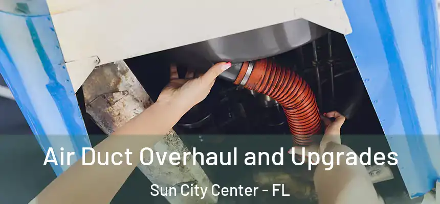 Air Duct Overhaul and Upgrades Sun City Center - FL