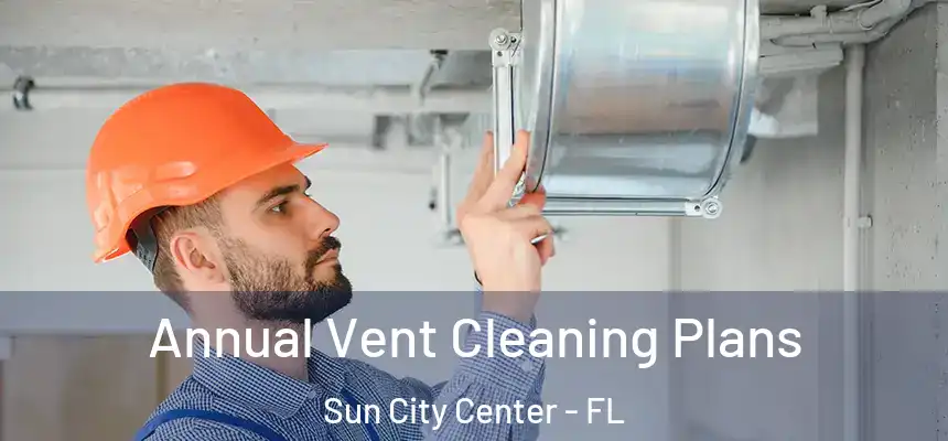 Annual Vent Cleaning Plans Sun City Center - FL