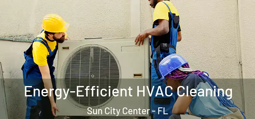 Energy-Efficient HVAC Cleaning Sun City Center - FL