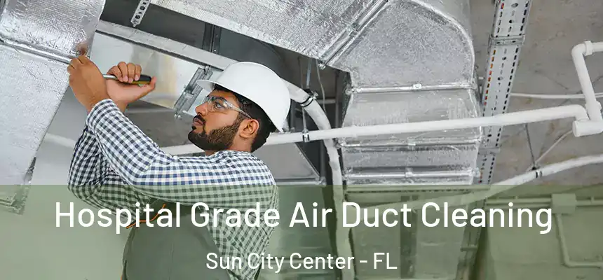 Hospital Grade Air Duct Cleaning Sun City Center - FL