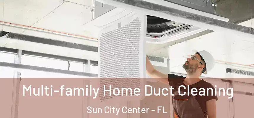 Multi-family Home Duct Cleaning Sun City Center - FL