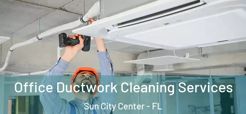 Office Ductwork Cleaning Services Sun City Center - FL