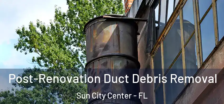 Post-Renovation Duct Debris Removal Sun City Center - FL