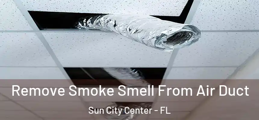 Remove Smoke Smell From Air Duct Sun City Center - FL