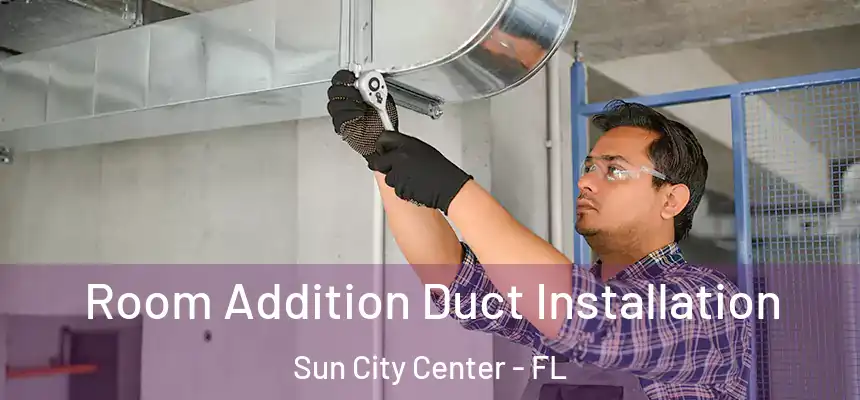 Room Addition Duct Installation Sun City Center - FL